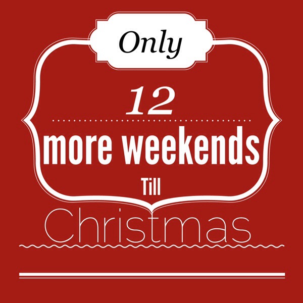 12 More Weekends Till Christmas