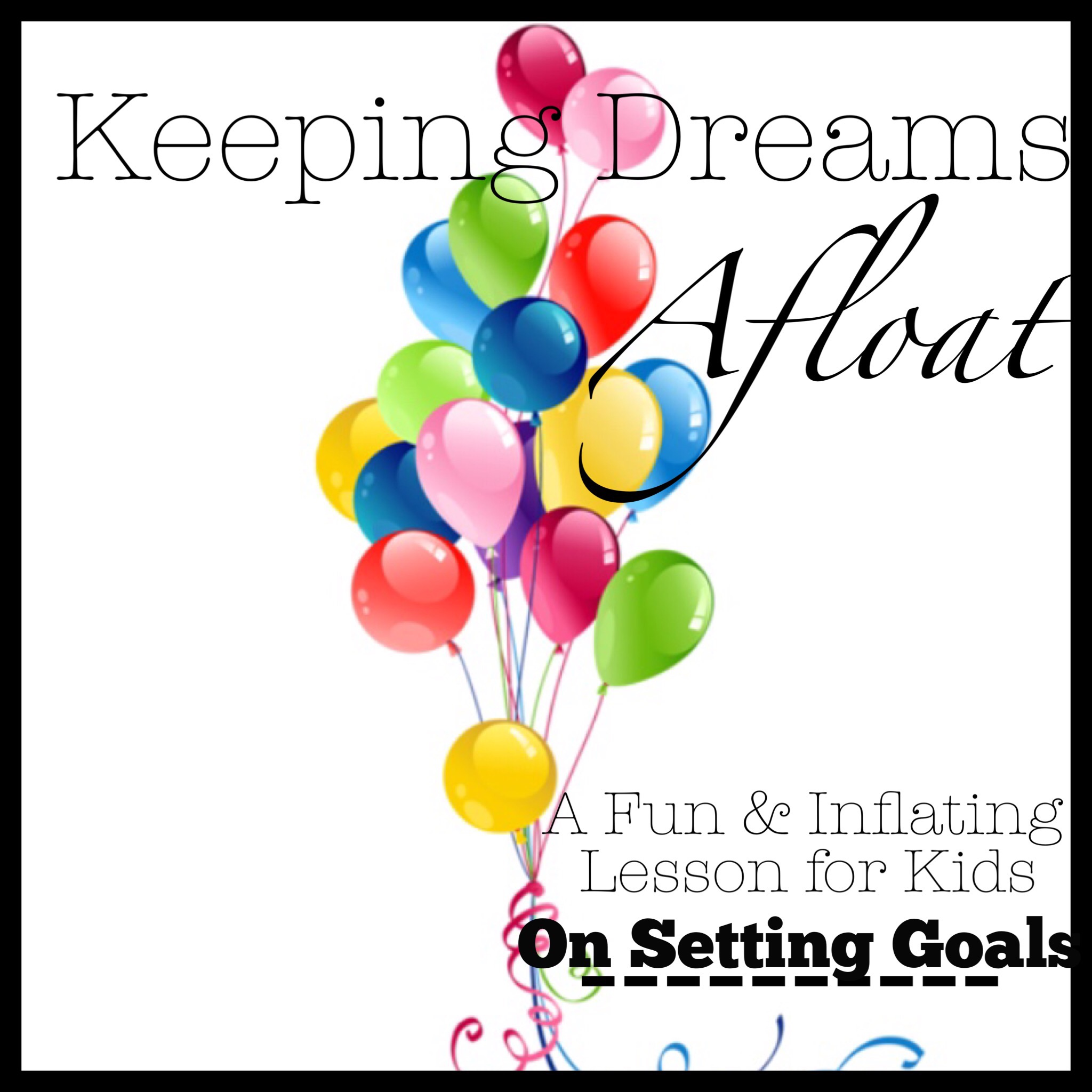 Keeping Dreams Afloat: A Fun and Inflating Lesson For Kids On Setting Goals
